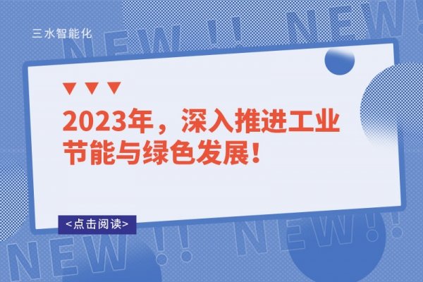 2023年，深入推進工業(yè)節(jié)能與綠色發(fā)展！